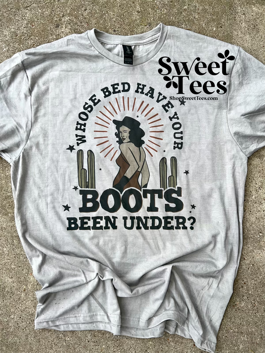 Whose Bed Have Your Boots Been Under tee