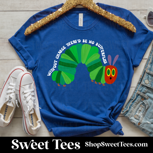 Without Change There'd Be No Butterflies tee